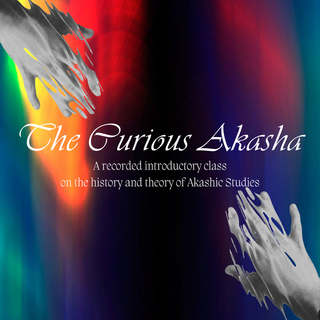 The Curious Akasha: An introductory class on  Akashic Studies (Recorded Video)